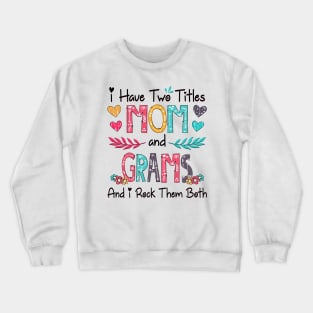 I Have Two Titles Mom And Grams And I Rock Them Both Wildflower Happy Mother's Day Crewneck Sweatshirt